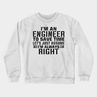 I'm an engineer to save time let's just assume i'm always right Crewneck Sweatshirt